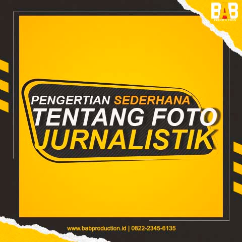 Pengertian Sederhana Tentang Foto Jurnalistik - BAB Production